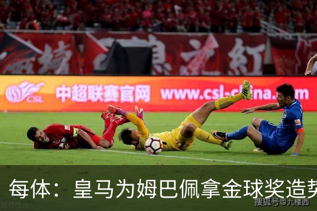 每体：皇马为姆巴佩拿金球奖造势，但他上个重要冠军是18年世界杯